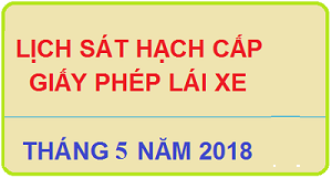 DỰ KIẾN LỊCH TỔ CHỨC SÁT HẠCH CẤP GIẤY PHÉP LÁI XE - Tháng 05 năm 2018